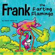 Frank the Farting Flamingo: A Story About a Flamingo Who Farts