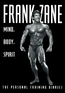 Frank Zane Mind, Body, Spirit: The Personal Training Diaries - Smith, Tom, Dr.