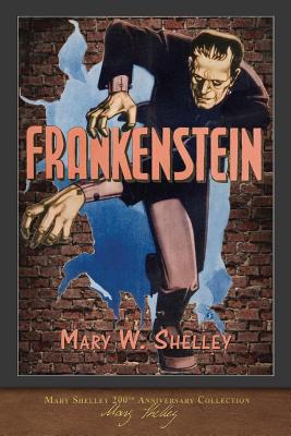 Frankenstein (1818 Edition): 200th Anniversary Collection - Shelley, Mary