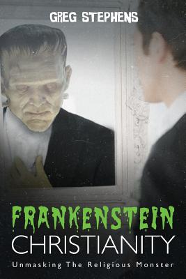 Frankenstein Christianity - Stephens, Greg