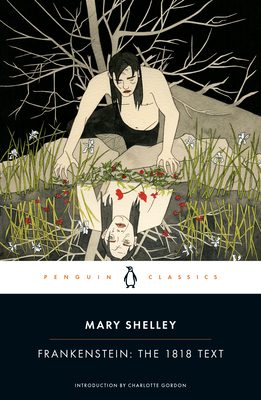 Frankenstein: The 1818 Text - Shelley, Mary, and Gordon, Charlotte (Contributions by), and Robinson, Charles E (Contributions by)