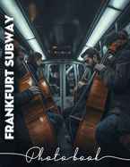 Frankfurt Subway Photo Book: Explore 40 Captivating Images Of The Frankfurt Subway Journey Through Urban Life