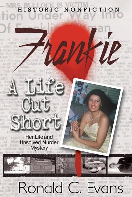 Frankie - A Life Cut Short: Her Life and Unsolved Mystery - Evans, Ronald C