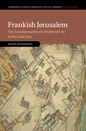 Frankish Jerusalem: The Transformation of a Medieval City in the Latin East