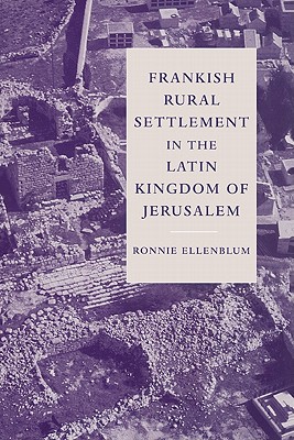 Frankish Rural Settlement in the Latin Kingdom of Jerusalem - Ellenblum, Roni, and Ellenblum, Ronnie