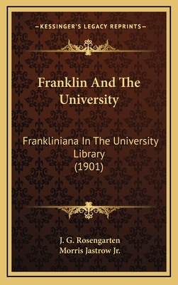 Franklin and the University: Frankliniana in the University Library (1901) - Rosengarten, J G, and Jastrow, Morris, Jr.