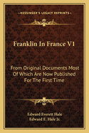 Franklin in France V1: From Original Documents Most of Which Are Now Published for the First Time