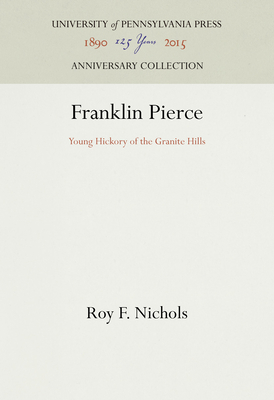 Franklin Pierce: Young Hickory of the Granite Hills - Nichols, Roy F