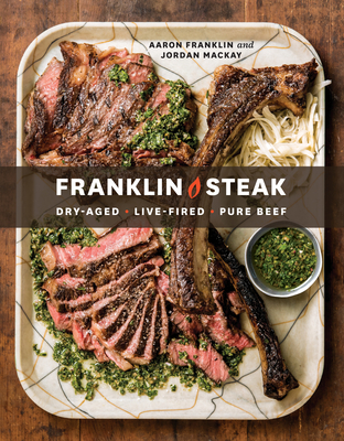 Franklin Steak: Dry-Aged. Live-Fired. Pure Beef. [A Cookbook] - Franklin, Aaron, and MacKay, Jordan