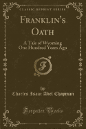 Franklin's Oath: A Tale of Wyoming One Hundred Years Ago (Classic Reprint)
