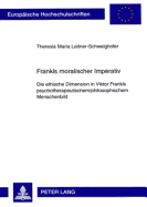 Frankls Moralischer Imperativ: Die Ethische Dimension in Viktor Frankls Psychotherapeutischem/Philosophischem Menschenbild