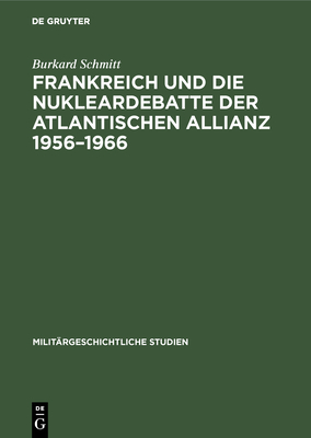 Frankreich Und Die Nukleardebatte Der Atlantischen Allianz 1956-1966 - Schmitt, Burkard