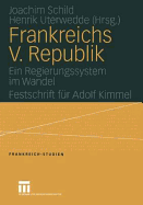 Frankreichs V. Republik: Ein Regierungssystem Im Wandel. Festschrift Fur Adolf Kimmel