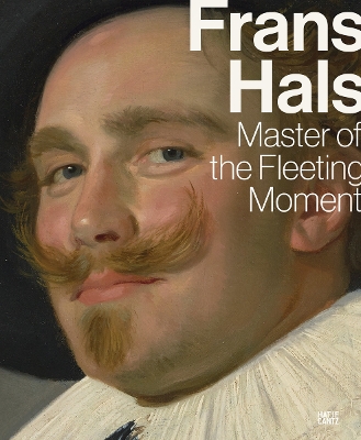 Frans Hals: Master of the Fleeting Moment - Hirschfelder, Dagmar (Editor), and Kleinert, Katja (Editor), and Eising, Erik (Editor)