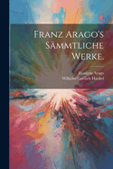 Franz Arago's Smmtliche Werke.