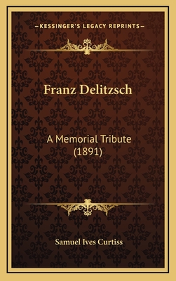 Franz Delitzsch: A Memorial Tribute (1891) - Curtiss, Samuel Ives