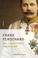 Franz Ferdinand: Der Eigensinnige Thronfolger