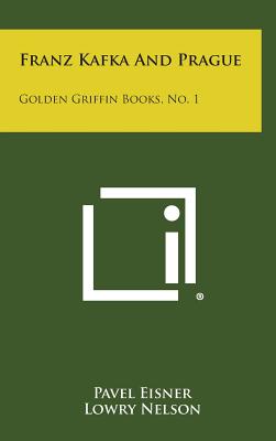 Franz Kafka and Prague: Golden Griffin Books, No. 1 - Eisner, Pavel, and Nelson, Lowry (Translated by), and Wellek, Rene, Professor (Translated by)