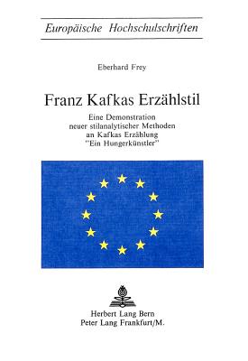 Franz Kafkas Erzaehlstil: Eine Demonstration Neuer Stilanalytischer Methoden an Kafkas Erzaehlung Ein Hungerkuenstler? - Frey, Eberhard