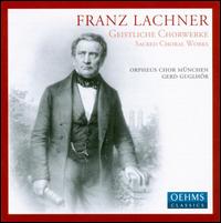 Franz Lachner: Sacred Choral Works - Andrea Grgner (alto); Benedikt Gbel (bass); Felix Reinth (tenor); Iris Julien (alto); Lisa Rothlnder (soprano);...