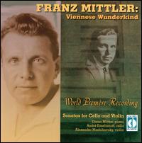 Franz Mittler: Viennese Wunderkind - Alexander Meshibovsky (violin); Andr Emelianoff (cello); Diana Mittler (piano)