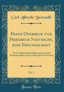 Franz Overbeck Und Friedrich Nietzsche, Eine Freundschaft, Vol. 1: Nach Ungedruckten Dokumenten Und in Zusammenhang Mit Der Bisherigen Forschung (Classic Reprint)