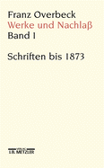 Franz Overbeck: Werke Und Nachla: Band 1: Schriften Bis 1873