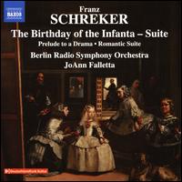 Franz Schreker: The Birthday of the Infanta - Suite; Prelude to a Drama; Romantic Suite - Berlin Radio Symphony Orchestra; JoAnn Falletta (conductor)