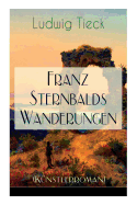 Franz Sternbalds Wanderungen (K?nstlerroman): Historischer Roman - Die Geschichte einer K?nstlerreise aus dem 16. Jahrhundert