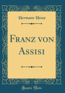 Franz Von Assisi (Classic Reprint)