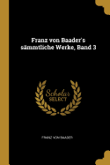Franz Von Baader's Sammtliche Werke, Band 3