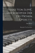 Franz von Supp, Der Schpfer der Deutschen Operette: Biographie von Otto Keller.
