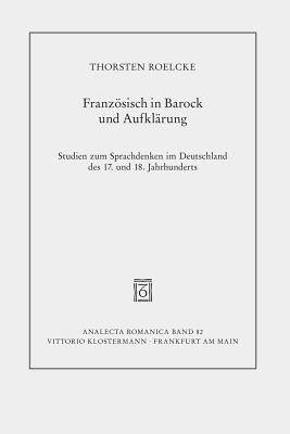 Franzeosisch in Barock Und Aufklearung: Studien Zum Sprachdenken Im Deutschland Des 17. Und 18. Jahrhunderts - Roelcke, Thorsten