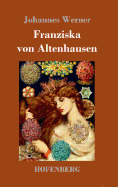 Franziska von Altenhausen: Ein Roman aus dem Leben eines berhmten Mannes in Briefen aus den Jahren 1898-1903