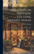 Franzosische Skeptiker, Voltaire, Merimee, Renan: Zur Psychologie Des Neueren Individualismus.