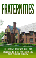 Fraternities: The Ultimate Student's Guide for Choosing the Right Fraternity and What You Need to Know