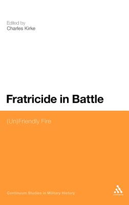 Fratricide in Battle: (Un)Friendly Fire - Kirke, Charles, Dr. (Editor)