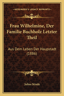 Frau Wilhelmine, Der Familie Buchholz Letzter Theil: Aus Dem Leben Der Haupstadt (1886)