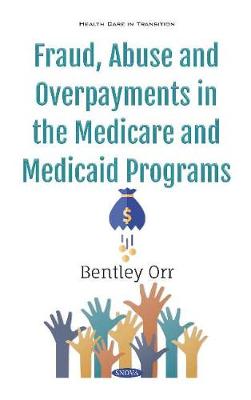 Fraud, Abuse and Overpayments in the Medicare and Medicaid Programs - Orr, Bentley (Editor)