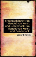 Frauensch Nheit Im Wandel Von Kunst Und Geschmack: Im Wandel Von Kunst Und Geschmack - Heyck, Eduard