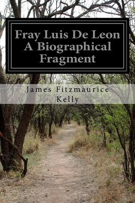 Fray Luis De Leon A Biographical Fragment - Kelly, James Fitzmaurice