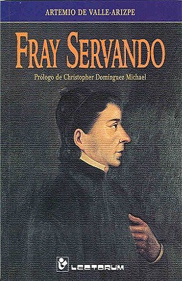 Fray Servando - de Valle-Arizpe, Artemio, and Michael, Christopher Dominguez (Prologue by)