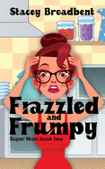 Frazzled and Frumpy: A humorous tale of motherhood