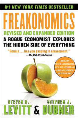 Freakonomics Revised and Expanded Edition: A Rogue Economist Explores the Hidden Side of Everything - Levitt, Steven D, and Dubner, Stephen J