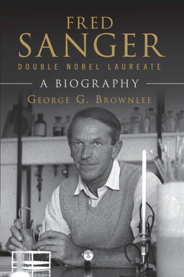 Fred Sanger - Double Nobel Laureate: A Biography - Brownlee, George G, and Southern, Edwin (Foreword by)