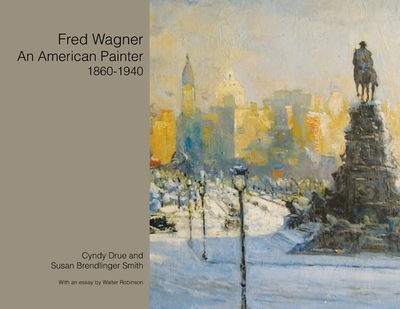 Fred Wagner an American Painter 1860-1940 - Drue, Cyndy, and Smith, Susan Brendlinger, and Robinson, Walter