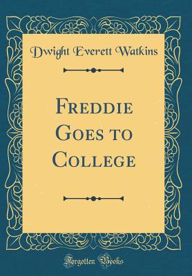 Freddie Goes to College (Classic Reprint) - Watkins, Dwight Everett