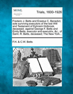 Frederic J. Betts and Erastus C. Benedict, Sole Surviving Executors of the Last Will and Testament of Ephraim Holbrook, Deceased. Against George F. Betts and Emily Betts, Executor and Executrix, &C., of Saml. R. Betts, Deceased; The New York...