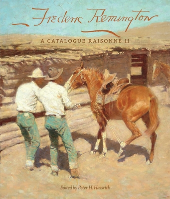 Frederic Remington: A Catalogue Raisonn Iivolume 22 - Hassrick, Peter H (Editor), and Eldredge, Bruce B (Foreword by)