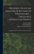 Frederici Ruischii anatom. & botanices professoris ... Thesaurus animalium primus: Cum figuris aeneis = Het eerste cabinet der dieren